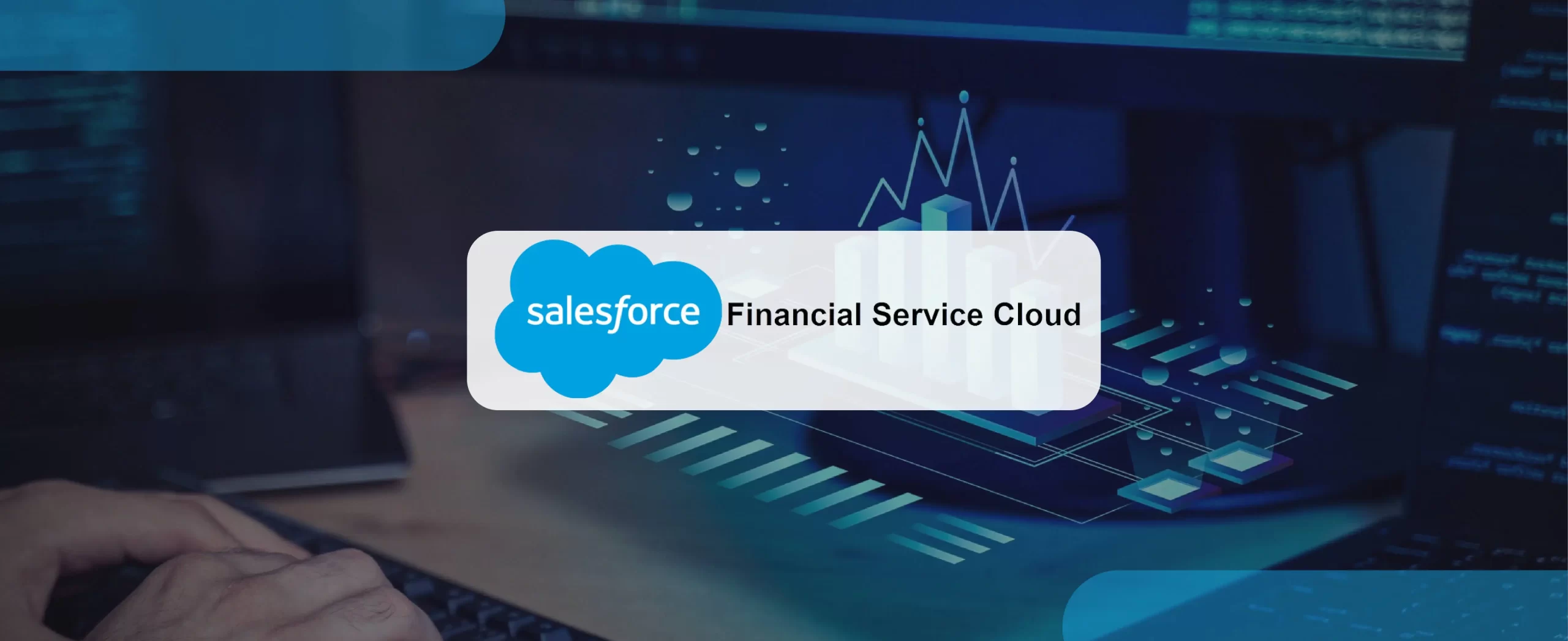 Financial Services Cloud Unleashes the Power of AI, CRM, and Data to Banking Industry